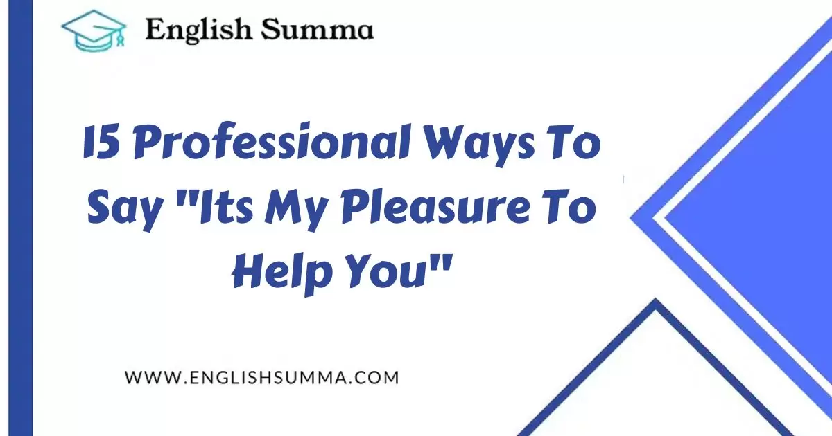 15 Professional Ways To Say "Its My Pleasure To Help You"
