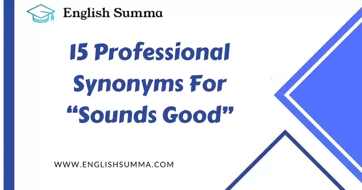 15 Professional Synonyms For “Sounds Good”