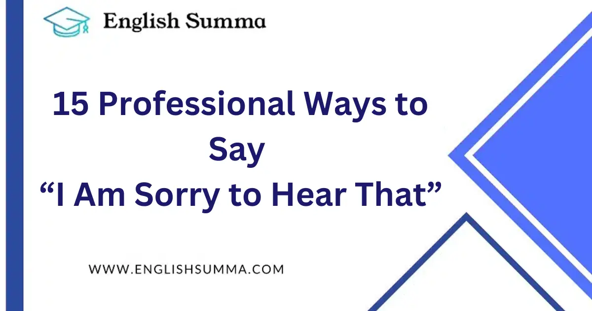 15 Professional Ways to Say “I Am Sorry to Hear That”
