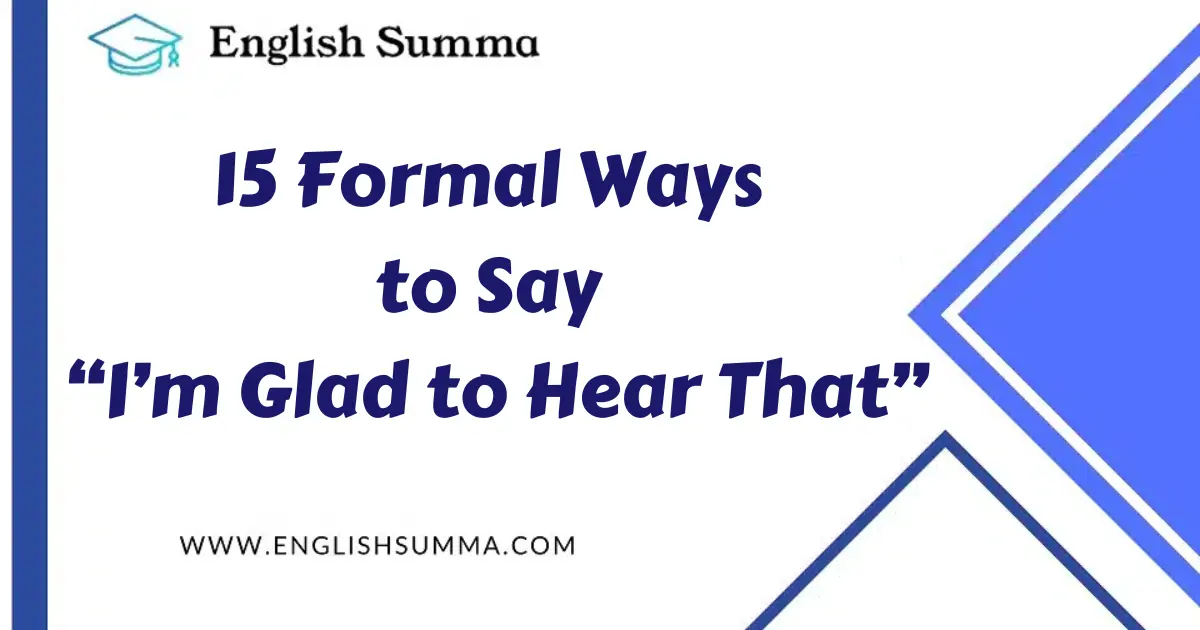 15 Formal Ways to Say “I’m Glad to Hear That”