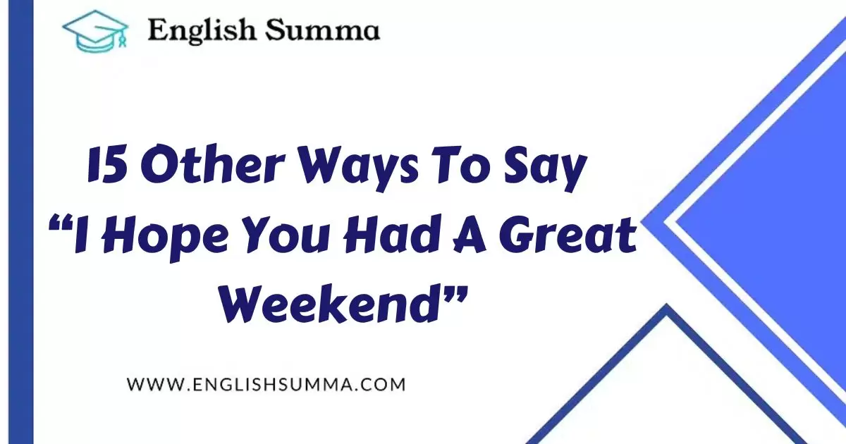 15 Other Ways To Say “I Hope You Had A Great Weekend”