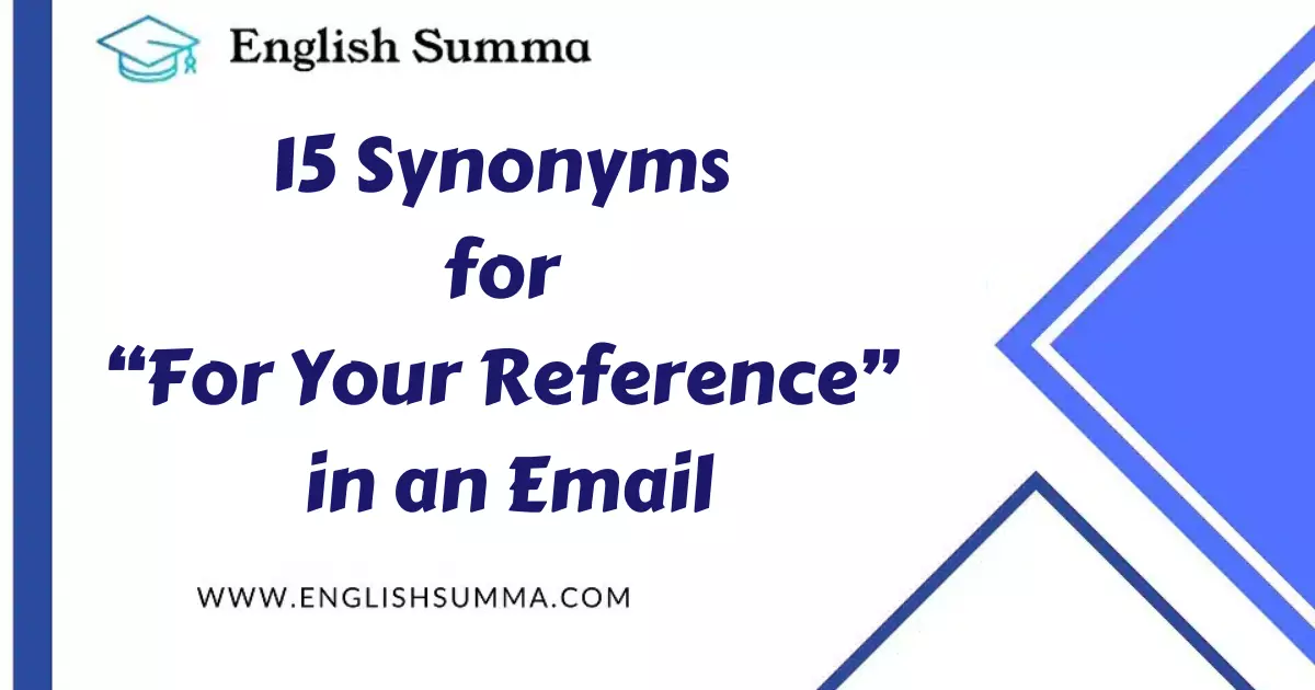 Synonyms for “For Your Reference” in an Email