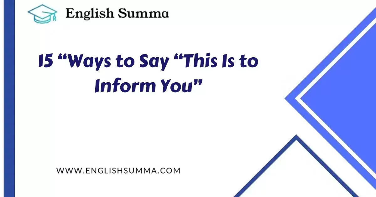 ways to say this is to inform-you