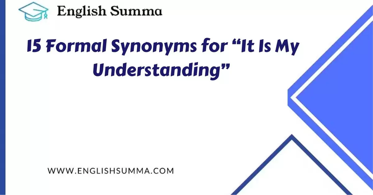 15 Formal Synonyms for “It Is My Understanding”