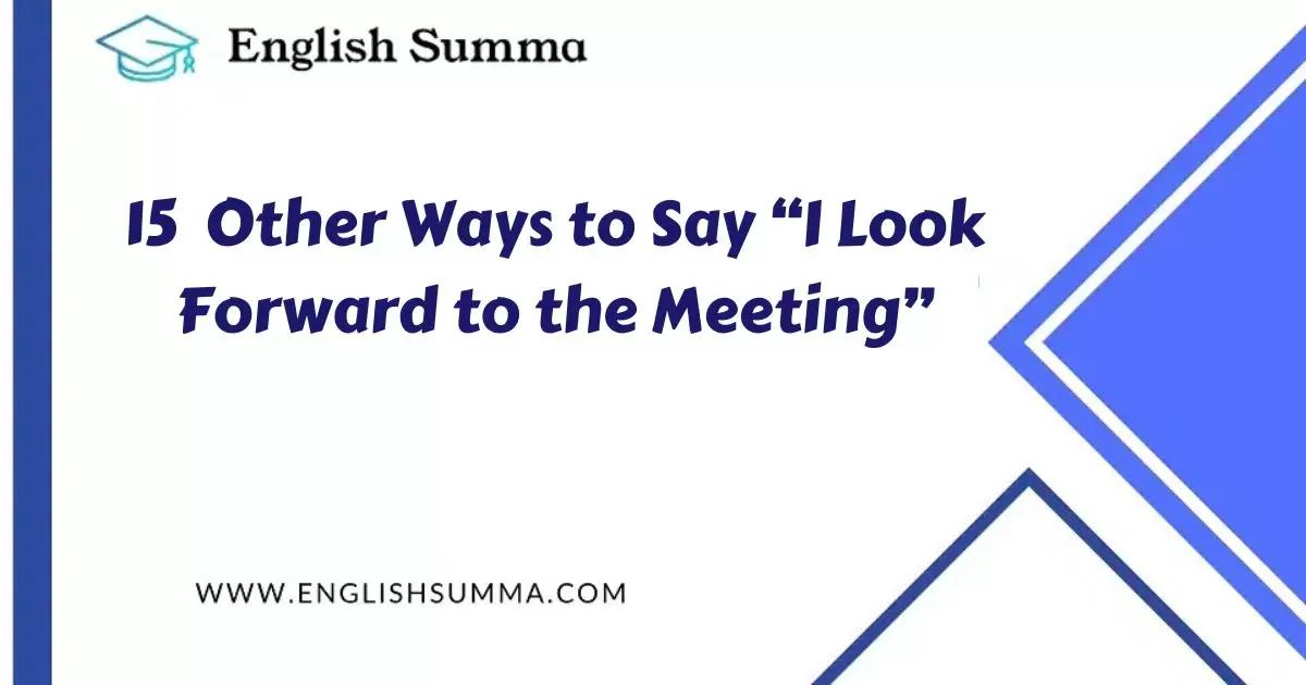 other ways to say I look forward to the meeting