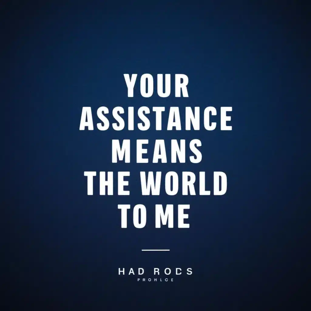 Your Assistance Means the World to Me
