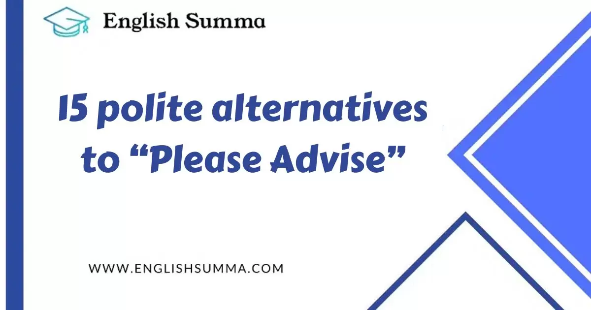 Polite Alternatives to “Please Advise”