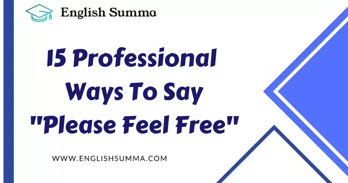 15 Professional Ways To Say "Please Feel Free"